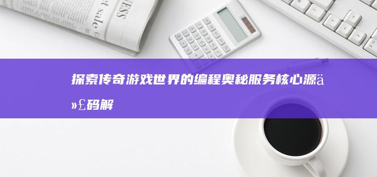 探索传奇游戏世界的编程奥秘：服务核心源代码解析